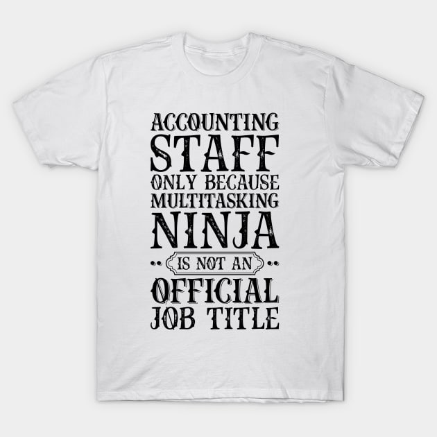 Accounting Staff Only Because Multitasking Ninja Is Not An Official Job Title T-Shirt by Saimarts